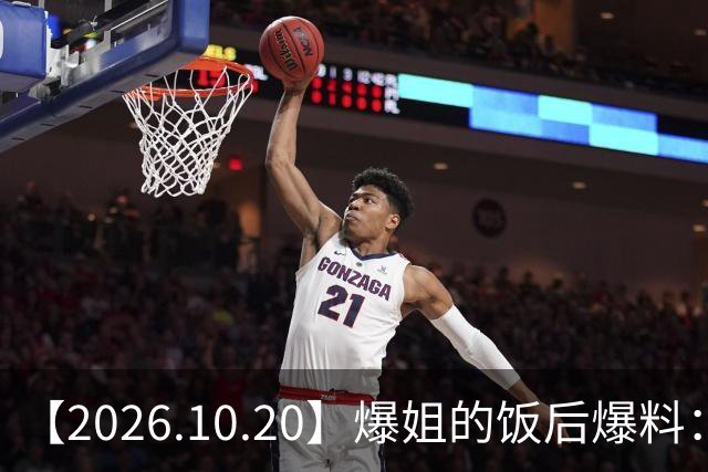 【2026.10.20】爆姐的饭后爆料：生命不止，爆料不息！